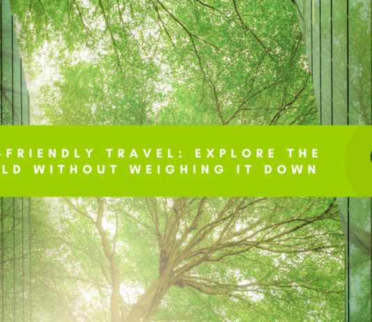 Eco-Friendly Travel: Explore the World Without Weighing it Down Eco-Friendly Travel: Explore the World Without Weighing it Down