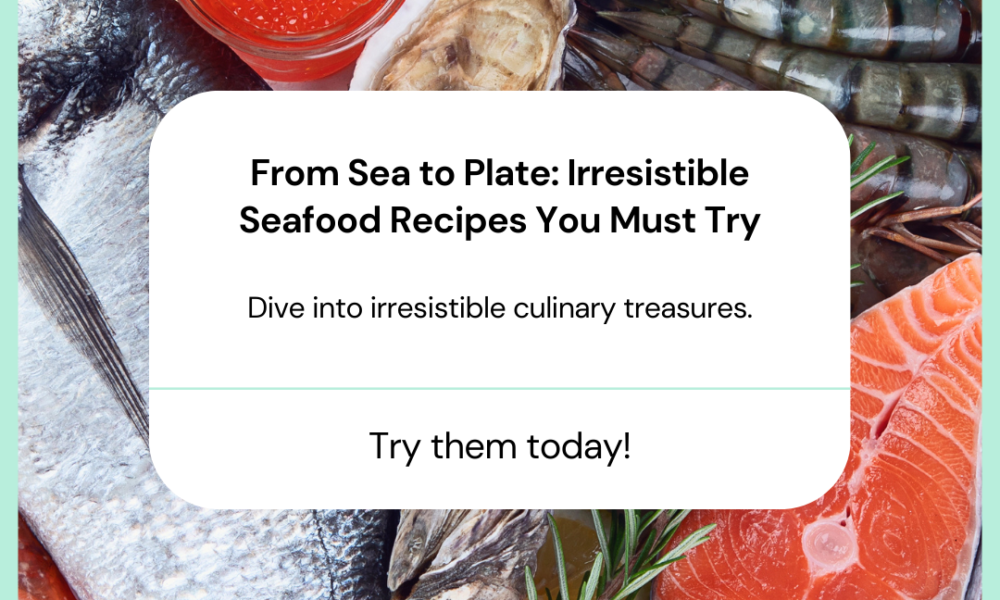 From Sea to Plate: Irresistible Seafood Recipes You Must Try