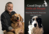 How Dogs Help Us Feel Safe in a World That Doesn’t Good Dogs & Difficult People: What Dogs Teach Us About Love